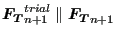 $\displaystyle \boldsymbol{F_T}_{n+1}^{trial} \parallel \boldsymbol{F_T}_{n+1}$