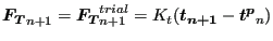 $\displaystyle \boldsymbol{F_T}_{n+1} = \boldsymbol{F_T}_{n+1}^{trial} = K_t( \boldsymbol{t_{n+1}} - \boldsymbol{t^p}_n)$