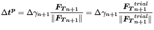 $\displaystyle \Delta \boldsymbol{t^p}= \Delta \gamma_{n+1} \frac{\boldsymbol{F_...
...rac{\boldsymbol{F_T}_{n+1}^{trial} }{\Vert\boldsymbol{F_T}_{n+1}^{trial} \Vert}$