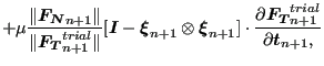 $\displaystyle + \mu \frac{\Vert\boldsymbol{F_N}_{n+1} \Vert}{\Vert\boldsymbol{F...
...frac{\partial \boldsymbol{F_T}_{n+1}^{trial} }{\partial \boldsymbol{t}_{n+1}, }$