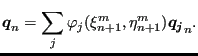 $\displaystyle \boldsymbol{q}_{n}= \sum_j \varphi_j(\xi^m _{n+1}, \eta^m_{n+1}) \boldsymbol{q_j}_{n} .$