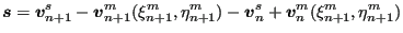 $\displaystyle \boldsymbol{s}=\boldsymbol{v}^s_{n+1} - \boldsymbol{v}^m_{n+1}(\x...
...a^m_{n+1}) -\boldsymbol{v}^s_n + \boldsymbol{v}^m_n(\xi^m _{n+1}, \eta^m_{n+1})$