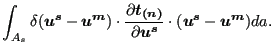 $\displaystyle \int_{A_s} \delta (\boldsymbol{u^s} - \boldsymbol{u^m}) \cdot \fr...
...}}}{\partial \boldsymbol{u^s} } \cdot (\boldsymbol{u^s} - \boldsymbol{u^m}) da.$