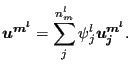 $\displaystyle \boldsymbol{u^{m^l}} = \sum _j^{n_m^l} \psi_j^l \boldsymbol{u_j^{m^l}}.$