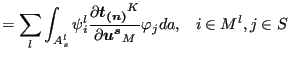 $\displaystyle = \sum_l \int _{A_{s}^l} \psi _i^l \frac{\partial \boldsymbol{t_{(n)}}^K}{\partial \boldsymbol{u^s}_M } \varphi_j da , \;\;\; i \in M^l, j \in S$