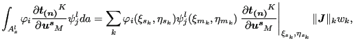 $\displaystyle \int _{A_{s}^l} \varphi _i \frac{\partial \boldsymbol{t_{(n)}}^K}...
...}_M } \right \vert _{\xi _{s_k}, \eta_{s_k}} \Vert \boldsymbol{J} \Vert _k w_k,$