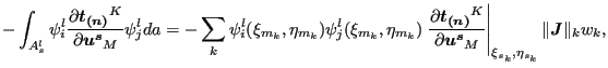 $\displaystyle -\int _{A_{s}^l} \psi _i^l \frac{\partial \boldsymbol{t_{(n)}}^K}...
...}_M } \right \vert _{\xi _{s_k}, \eta_{s_k}} \Vert \boldsymbol{J} \Vert _k w_k,$