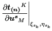 $\displaystyle \left . \frac{\partial \boldsymbol{t_{(n)}}^K}{\partial \boldsymbol{u^s}_M } \right \vert _{\xi _{s_k}, \eta_{s_k}}$