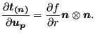 $\displaystyle \frac{\partial \boldsymbol{t_{(n)}}}{\partial \boldsymbol{u_p} } = \frac{\partial f}{\partial r} \boldsymbol{n} \otimes \boldsymbol{n}.$