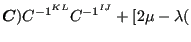 $\displaystyle \boldsymbol{C}) C^{{-1}^{KL}} C^{{-1}^{IJ}}+[2 \mu - \lambda ($