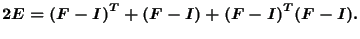 $\displaystyle 2 \boldmath {E}={(\boldmath {F}-\boldmath {I})}^T + {(\boldmath {...
...oldmath {I})}+{(\boldmath {F}-\boldmath {I})}^T{(\boldmath {F}-\boldmath {I})}.$