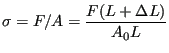 $\displaystyle \sigma=F/A=\frac{F(L+\Delta L)}{A_0 L}$