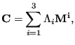 $\displaystyle \mathbf{C}=\sum_{i=1}^{3} \Lambda_i \mathbf{M^i},$