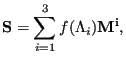 $\displaystyle \mathbf{S}=\sum_{i=1}^{3} f(\Lambda_i) \mathbf{M^i},$