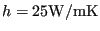 $ h=25 \mathrm{W/mK}$