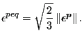 $\displaystyle {\epsilon}^{peq} = \sqrt{\frac{2}{3}} \left \Vert \mbox{\boldmath${{\epsilon}^p}$} \right \Vert.$