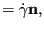 $\displaystyle = \dot{\gamma} \mathbf{n},$