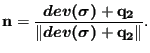 $\displaystyle \mathbf{n} = \frac {\mbox{\boldmath${dev(\sigma)}$} + \mathbf{q_2}} {\left \Vert \mbox{\boldmath${dev(\sigma)}$} + \mathbf{q_2} \right \Vert }.$