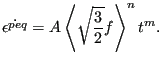 $\displaystyle \dot{\epsilon^{peq}} = A \left \langle \sqrt{\frac{3}{2}} f \right \rangle ^ {n} t^m.$