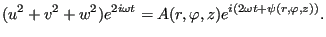 $\displaystyle (u^2+v^2+w^2)e^{2i \omega t}=A(r,\varphi,z) e^{i (2\omega t + \psi(r,\varphi,z))}.$