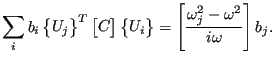 $\displaystyle \sum_i b_i \begin{Bmatrix}U_j \end{Bmatrix}^T \begin{bmatrix}C \e...
...ix}U_i \end{Bmatrix} = \left[ \frac{\omega_j^2-\omega^2}{i \omega} \right] b_j.$