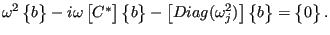 $\displaystyle \omega^2 \begin{Bmatrix}b \end{Bmatrix} - i \omega \begin{bmatrix...
... \end{bmatrix} \begin{Bmatrix}b \end{Bmatrix} = \begin{Bmatrix}0 \end{Bmatrix}.$