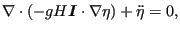 $\displaystyle \nabla \cdot (- gH\boldsymbol{I} \cdot \nabla{\eta}) + \ddot{\eta} = 0,$