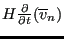 $ H \frac{ \partial }{\partial t} ( \overline{
{ v}}_n)$