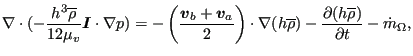 $\displaystyle \nabla \cdot (- \frac{ h^3 \overline{ \rho }}{12 \mu_v} \boldsymb...
...ho }) - \frac{ \partial (h \overline{ \rho})}{\partial t} - \dot{ m}_{\Omega },$