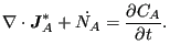 $\displaystyle \nabla \cdot \boldsymbol{ J}_A^* + \dot{N_A} = \frac{\partial C_A}{\partial t}.$