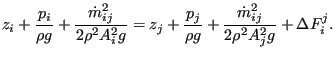 $\displaystyle z_i + \frac{p_i}{\rho g} + \frac{\dot{m}_{ij}^2}{2 \rho^2 A_i^2 g...
... + \frac{p_j}{\rho g} + \frac{\dot{m}_{ij}^2}{2 \rho^2 A_j^2 g} + \Delta F_i^j.$