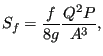 $\displaystyle S_f=\frac{f}{8g} \frac{Q^2 P}{A^3},$