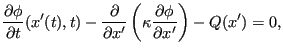 $\displaystyle \frac{\partial \phi }{\partial t} (x'(t),t) - \frac{\partial }{\partial x'} \left( \kappa \frac{\partial \phi }{\partial x'} \right ) - Q(x')=0,$