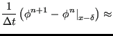 $\displaystyle \frac{1}{\Delta t} \left ( \phi^{n+1} - \left . \phi^n \right \vert _{x-\delta} \right ) \approx$