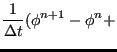 $\displaystyle \frac{1}{\Delta t} ( \phi^{n+1} - \phi^n +$