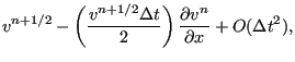 $\displaystyle v^{n+1/2} - \left ( \frac{v^{n+1/2} \Delta t }{2} \right ) \frac{\partial v^n}{\partial x} + O(\Delta t^2),$