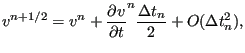 $\displaystyle v^{n+1/2} = v^n + \frac{\partial v}{\partial t} ^n \frac{ \Delta t_{n}}{2}+ O(\Delta t_{n}^2),$