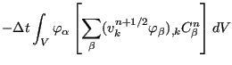 $\displaystyle - \Delta t \int_V \varphi_{\alpha} \left[ \sum_{\beta} (v_k^{n+1/2} \varphi_{\beta})_{,k} C_{\beta}^n \right] dV$