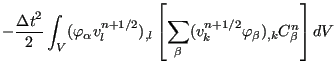 $\displaystyle - \frac{{\Delta t}^2}{2} \int_V ( \varphi_{\alpha} v_l^{n+1/2} )_...
... \left [ \sum_{\beta} (v_k^{n+1/2} \varphi_{\beta})_{,k} C_{\beta}^n \right] dV$