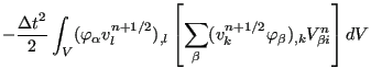 $\displaystyle - \frac{{\Delta t}^2}{2} \int_V ( \varphi_{\alpha} v_l^{n+1/2} )_...
...left [ \sum_{\beta} (v_k^{n+1/2} \varphi_{\beta})_{,k} V_{\beta i}^n \right] dV$