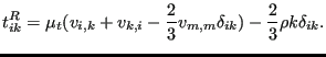 $\displaystyle t_{ik}^R = \mu_t (v_{i,k}+v_{k,i}-\frac{2}{3} v_{m,m} \delta_{ik})-\frac{2}{3} \rho k \delta_{ik}.$