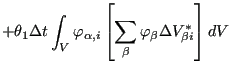 $\displaystyle + \theta_1 \Delta t \int_V \varphi_{\alpha,i} \left[ \sum_{\beta} \varphi_{\beta} \Delta V_{\beta i}^* \right] dV$