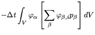 $\displaystyle -\Delta t \int_V \varphi_{\alpha} \left[ \sum_{\beta} \varphi_{\beta,i} p_{\beta} \right] dV$