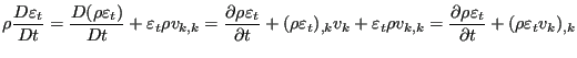 $\displaystyle \rho \frac{D\varepsilon_t }{Dt} = \frac{D(\rho \varepsilon_t)}{Dt...
...frac{\partial \rho \varepsilon_t }{\partial t } + (\rho \varepsilon_t v_k)_{,k}$