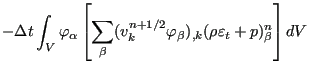 $\displaystyle - \Delta t \int_V \varphi_{\alpha} \left[ \sum_{\beta} (v_k^{n+1/2} \varphi_{\beta})_{,k} (\rho \varepsilon_t + p)_{\beta}^n \right] dV$