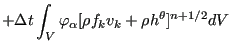 $\displaystyle + \Delta t \int_V \varphi_{\alpha} [\rho f_k v_k + \rho h^{\theta}]^{n+1/2} dV$