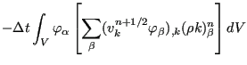 $\displaystyle - \Delta t \int_V \varphi_{\alpha} \left[ \sum_{\beta} (v_k^{n+1/2} \varphi_{\beta})_{,k} (\rho k)_{\beta}^n \right] dV$