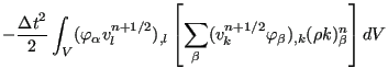 $\displaystyle - \frac{{\Delta t}^2}{2} \int_V ( \varphi_{\alpha} v_l^{n+1/2} )_...
...[ \sum_{\beta} (v_k^{n+1/2} \varphi_{\beta})_{,k} (\rho k)_{\beta}^n \right] dV$