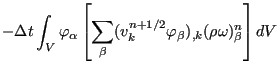 $\displaystyle - \Delta t \int_V \varphi_{\alpha} \left[ \sum_{\beta} (v_k^{n+1/2} \varphi_{\beta})_{,k} (\rho \omega )_{\beta}^n \right] dV$