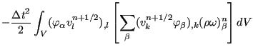 $\displaystyle - \frac{{\Delta t}^2}{2} \int_V ( \varphi_{\alpha} v_l^{n+1/2} )_...
..._{\beta} (v_k^{n+1/2} \varphi_{\beta})_{,k} (\rho \omega )_{\beta}^n \right] dV$